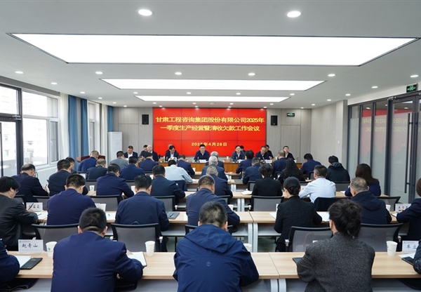 甘肃工程咨询集团召开2025年一季度生产经营暨清收欠款工作会议